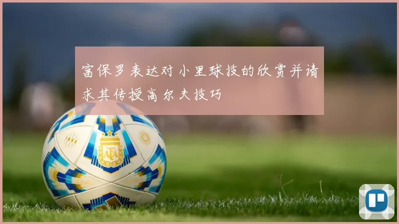 富保罗表达对小里球技的欣赏并请求其传授高尔夫技巧