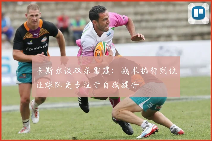 卡斯尔谈双杀雷霆：战术执行到位让球队更专注于自我提升