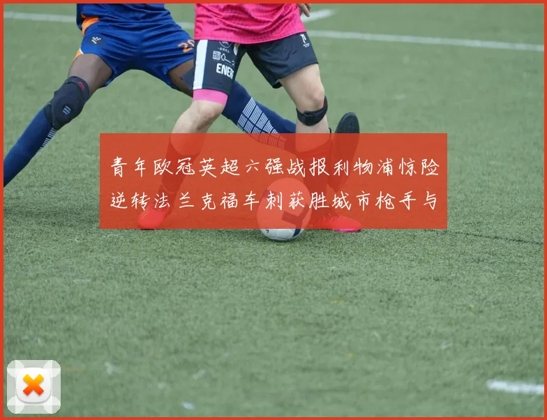 青年欧冠英超六强战报利物浦惊险逆转法兰克福车刺获胜城市枪手与喜鹊失利